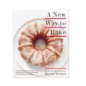 Editors of Martha Stewart Living A New Way to Bake: Classic Recipes Updated 2017